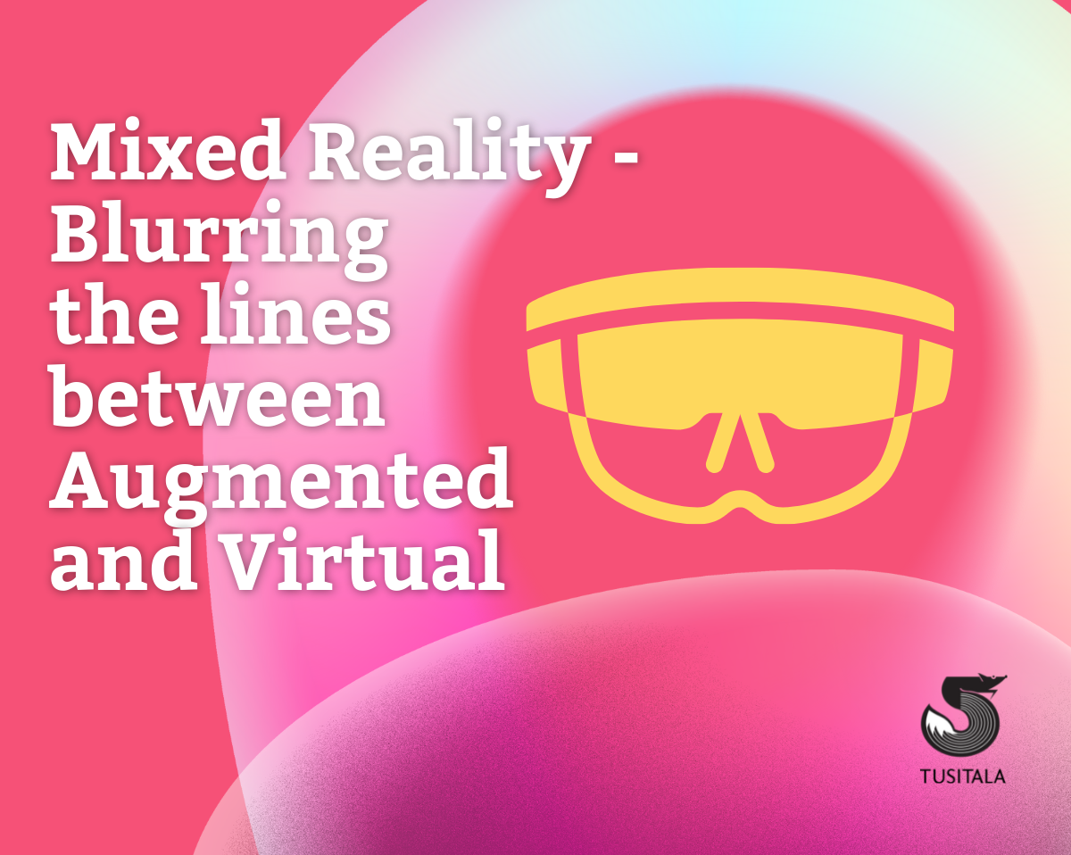 Mixed Reality – Blurring the lines between Augmented and Virtual